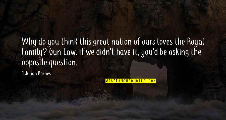 Asking Why Not Quotes By Julian Barnes: Why do you think this great nation of