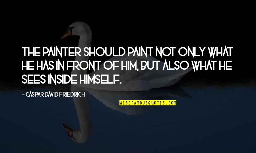 Askins Holster Quotes By Caspar David Friedrich: The painter should paint not only what he