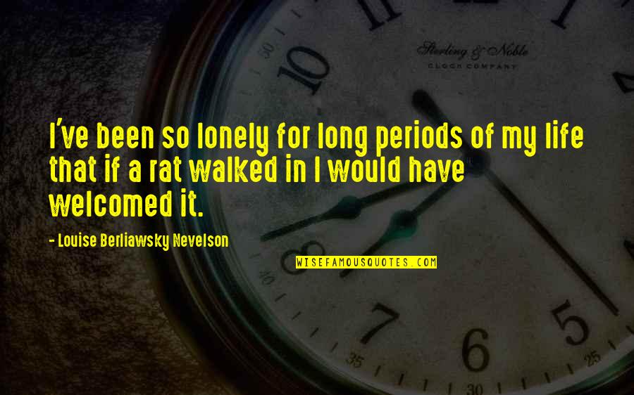 Aslambek Aslakhanov Quotes By Louise Berliawsky Nevelson: I've been so lonely for long periods of