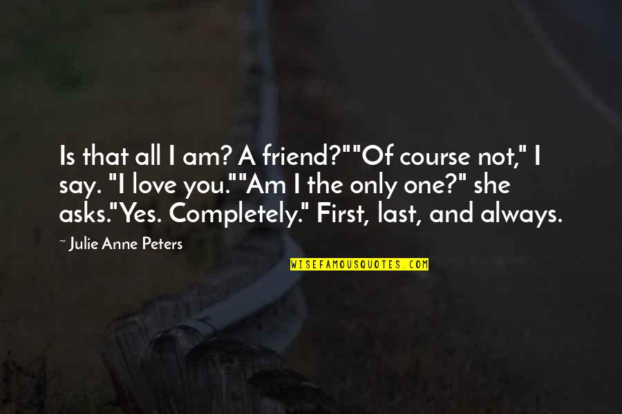 Aslanbek Khushtovs Birthday Quotes By Julie Anne Peters: Is that all I am? A friend?""Of course