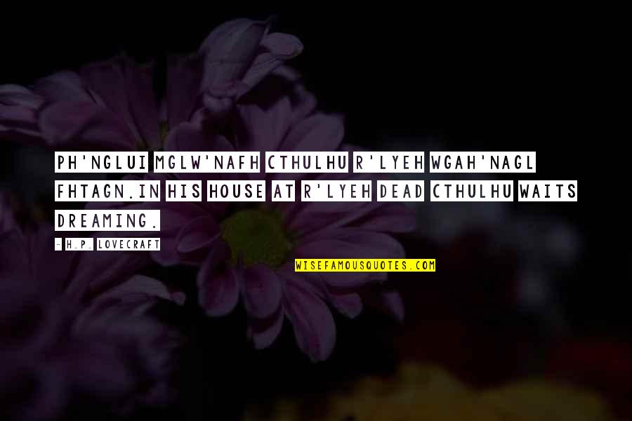 Aslanis Wedding Quotes By H.P. Lovecraft: Ph'nglui mglw'nafh Cthulhu R'lyeh wgah'nagl fhtagn.In his house