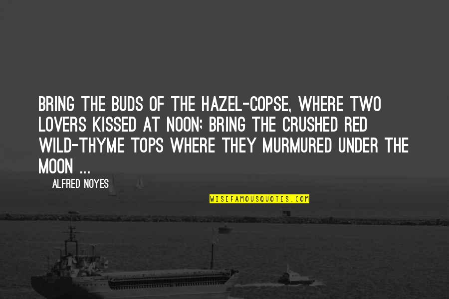 Asmae Accessories Quotes By Alfred Noyes: Bring the buds of the hazel-copse, Where two