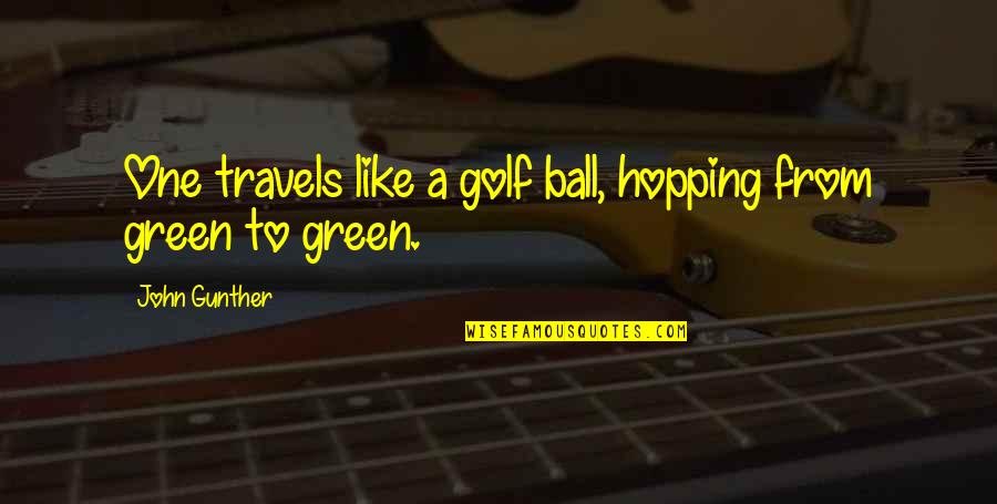 Asmak Uae Quotes By John Gunther: One travels like a golf ball, hopping from