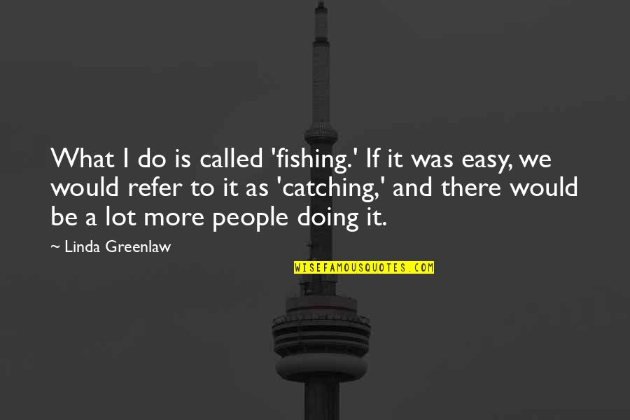 Asmak Uae Quotes By Linda Greenlaw: What I do is called 'fishing.' If it