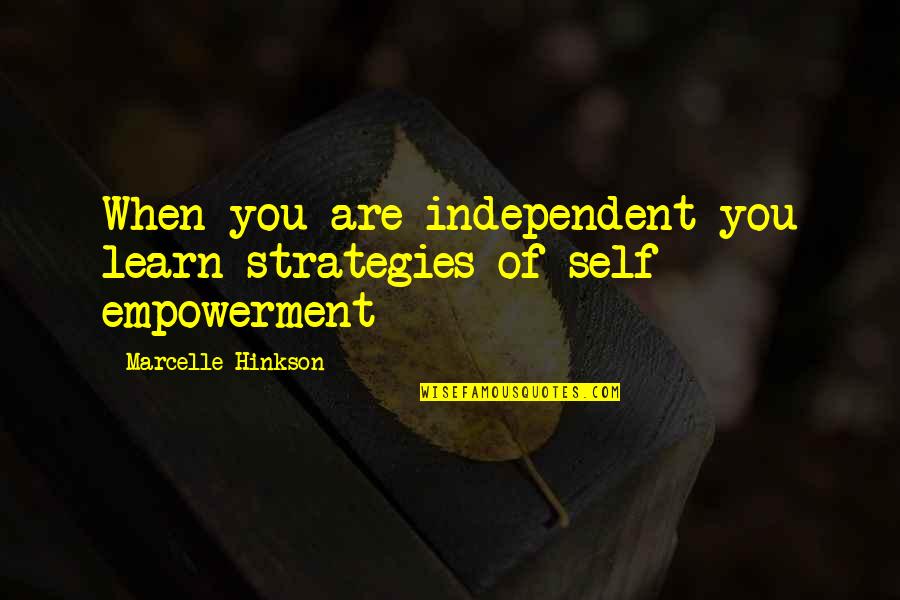 Asmak Uae Quotes By Marcelle Hinkson: When you are independent you learn strategies of