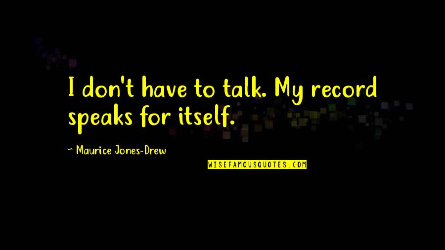 Asmak Uae Quotes By Maurice Jones-Drew: I don't have to talk. My record speaks