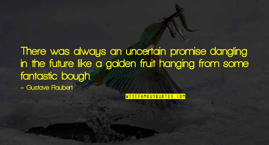 Asolados Quotes By Gustave Flaubert: There was always an uncertain promise dangling in