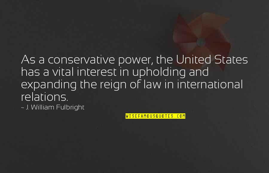 Aspeling Quotes By J. William Fulbright: As a conservative power, the United States has