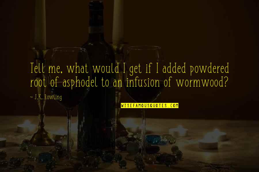 Asphodel Quotes By J.K. Rowling: Tell me, what would I get if I