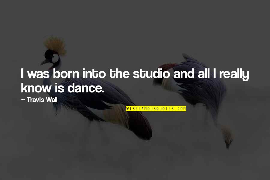 Asr Salah Quotes By Travis Wall: I was born into the studio and all