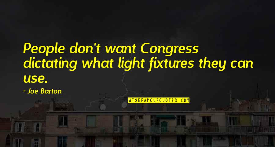 Assadourian Bakery Quotes By Joe Barton: People don't want Congress dictating what light fixtures