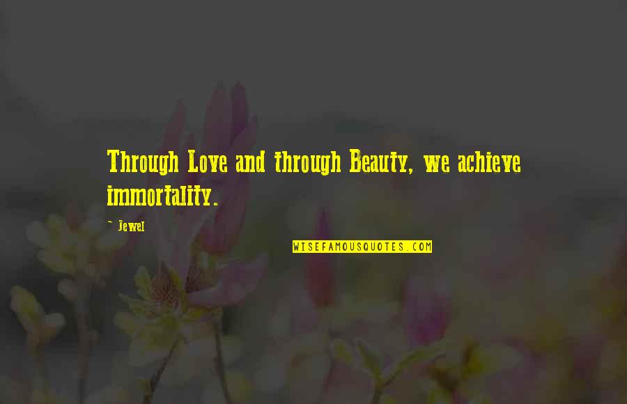 Assassin Grief Quotes By Jewel: Through Love and through Beauty, we achieve immortality.