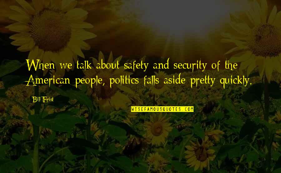 Assayer Of Student Quotes By Bill Frist: When we talk about safety and security of