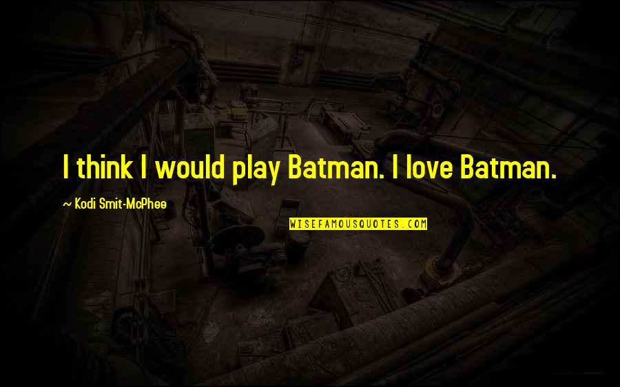 Assemblage 23 Quotes By Kodi Smit-McPhee: I think I would play Batman. I love