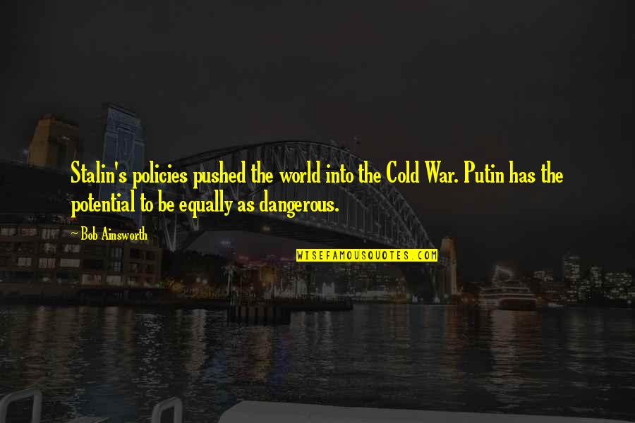 Assembled Synonym Quotes By Bob Ainsworth: Stalin's policies pushed the world into the Cold