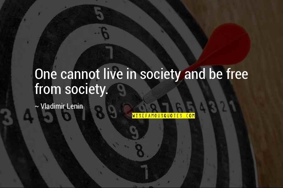 Assholees Quotes By Vladimir Lenin: One cannot live in society and be free