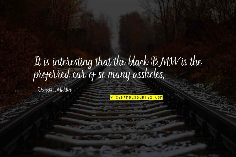 Assholes Quotes By Demetri Martin: It is interesting that the black BMW is