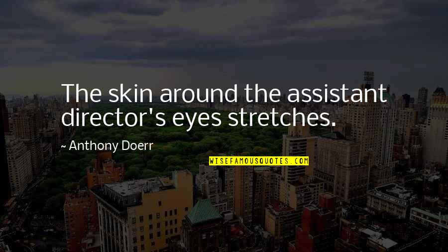 Assistant Director Quotes By Anthony Doerr: The skin around the assistant director's eyes stretches.