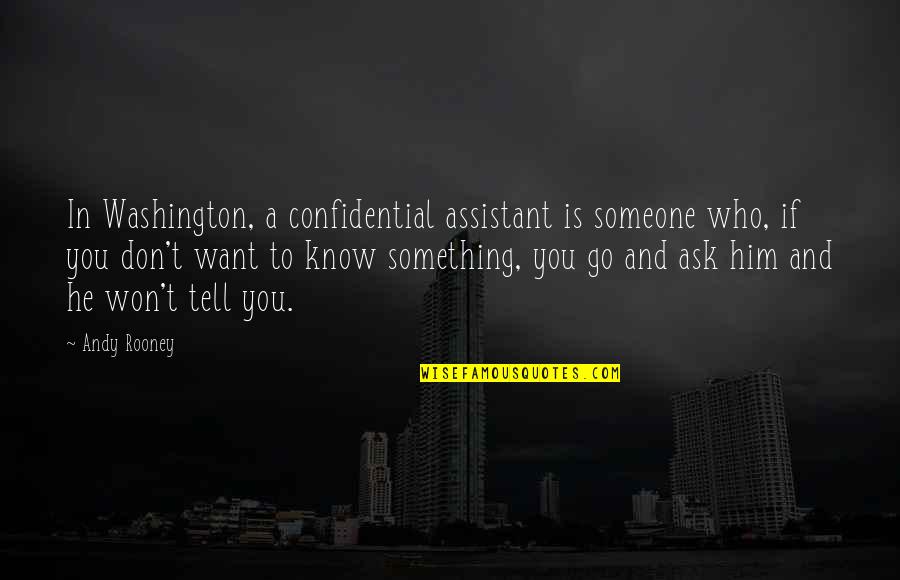 Assistant Quotes By Andy Rooney: In Washington, a confidential assistant is someone who,