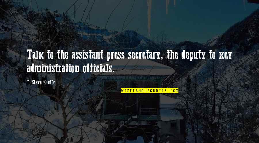 Assistant Quotes By Steve Scully: Talk to the assistant press secretary, the deputy