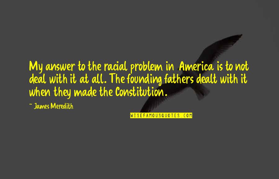 Assless Briefs Quotes By James Meredith: My answer to the racial problem in America