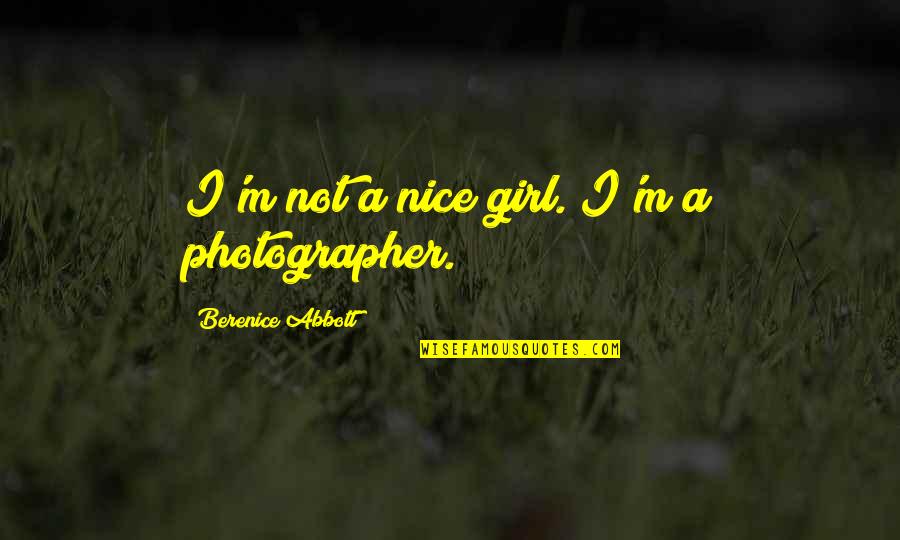 Assoc In Gastroenterology Quotes By Berenice Abbott: I'm not a nice girl. I'm a photographer.