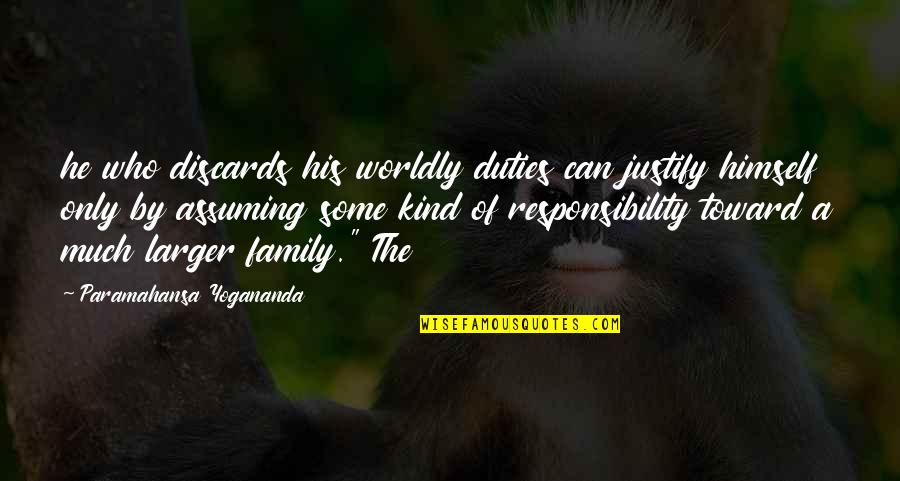 Assuming Responsibility Quotes By Paramahansa Yogananda: he who discards his worldly duties can justify