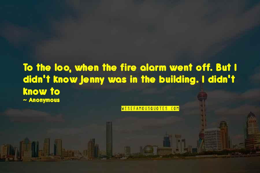 Assuntos Aleatorios Quotes By Anonymous: To the loo, when the fire alarm went