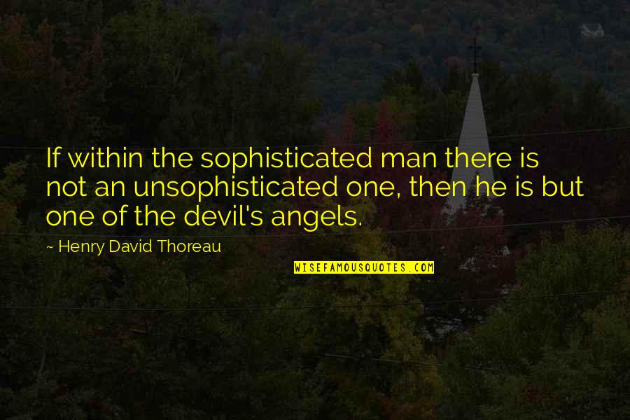 Astaroth Hero Quotes By Henry David Thoreau: If within the sophisticated man there is not