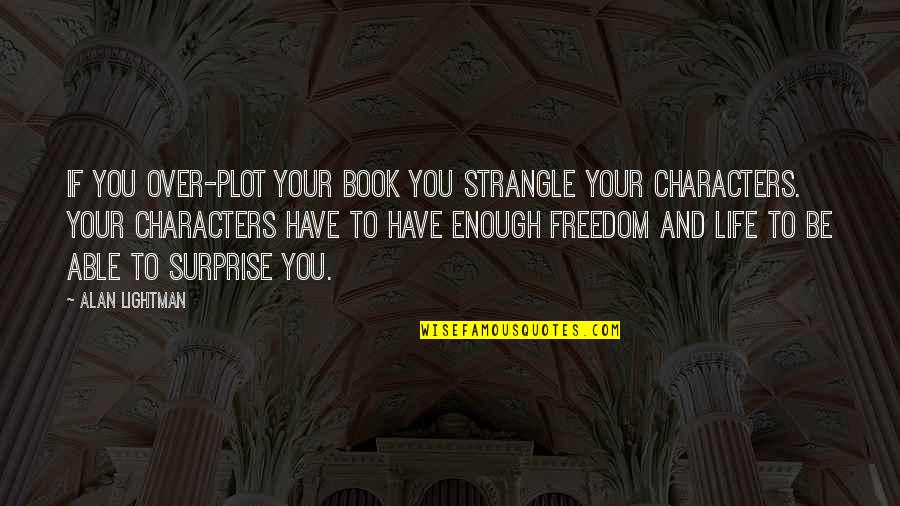 Astley Hall Quotes By Alan Lightman: If you over-plot your book you strangle your