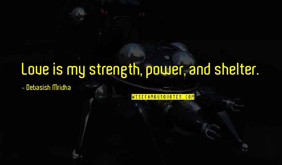 Astonished Face Quotes By Debasish Mridha: Love is my strength, power, and shelter.