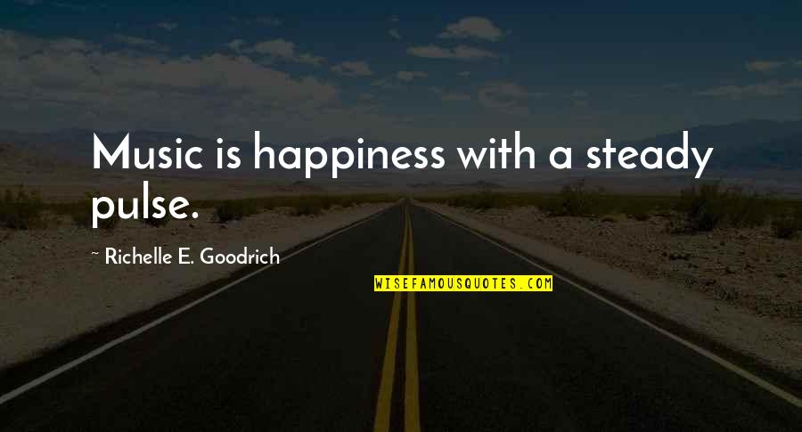 Astrachan Gunst Quotes By Richelle E. Goodrich: Music is happiness with a steady pulse.