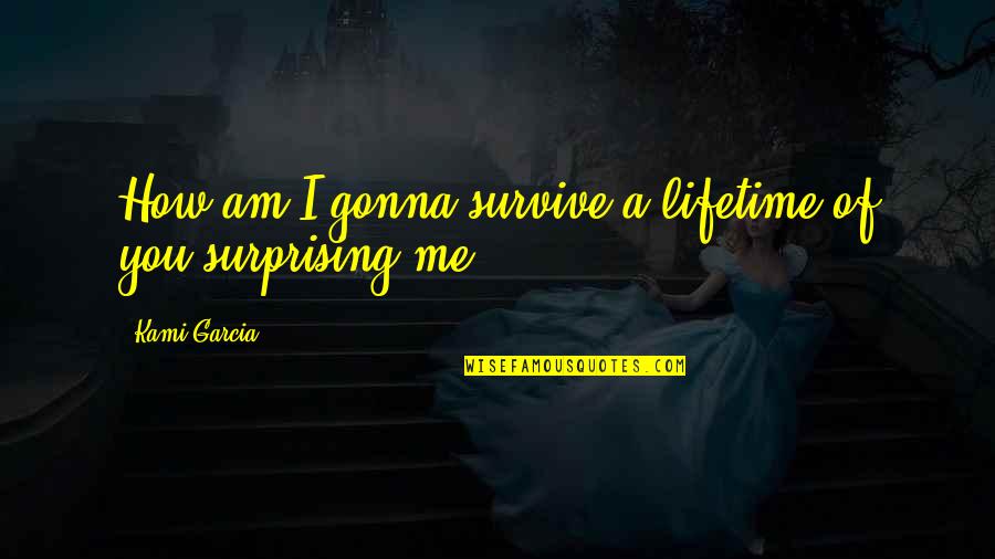 Astraea Quotes By Kami Garcia: How am I gonna survive a lifetime of