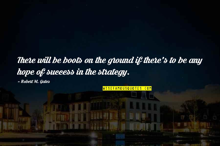 Astride Jumps Quotes By Robert M. Gates: There will be boots on the ground if