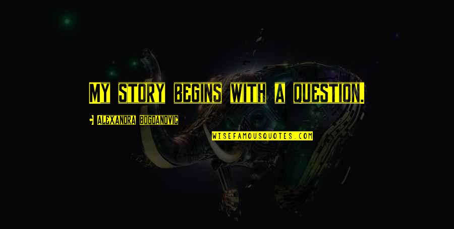 Astrolabe Free Quotes By Alexandra Bogdanovic: My story begins with a question.