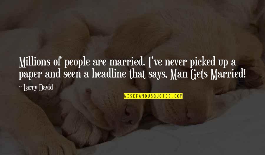 Astrological Love Quotes By Larry David: Millions of people are married. I've never picked