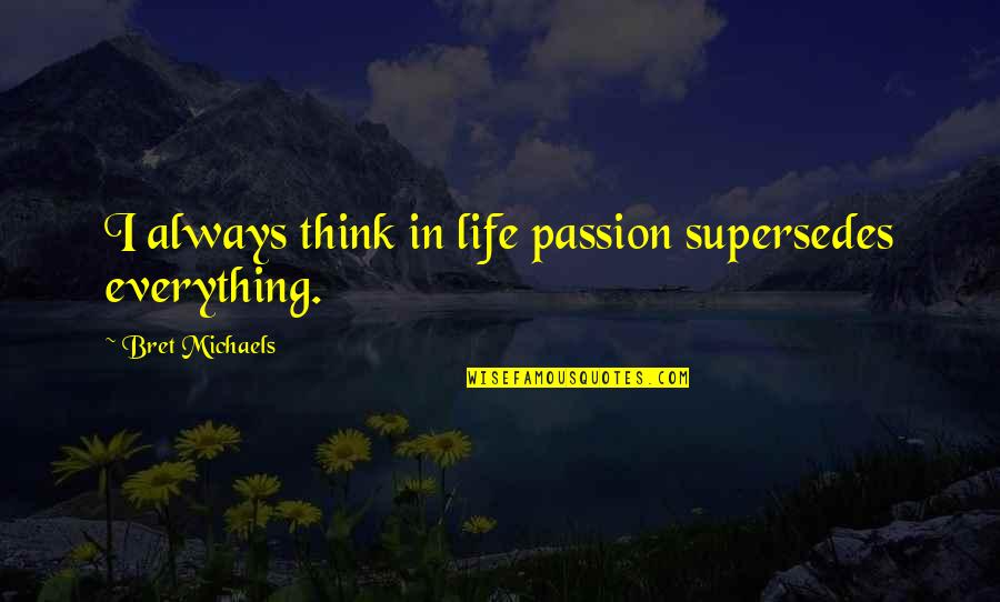 Aswanya Quotes By Bret Michaels: I always think in life passion supersedes everything.