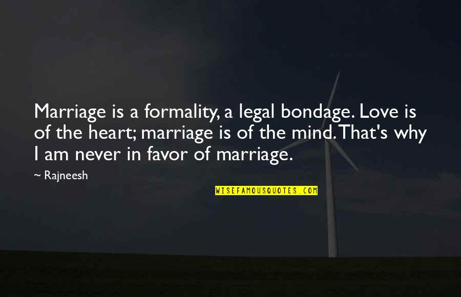 Aswanya Quotes By Rajneesh: Marriage is a formality, a legal bondage. Love