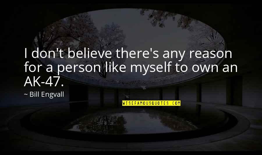 Aswell Quotes By Bill Engvall: I don't believe there's any reason for a