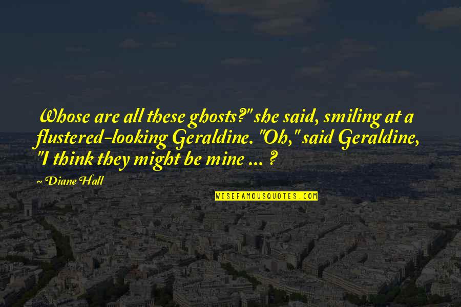 At All Quotes By Diane Hall: Whose are all these ghosts?" she said, smiling