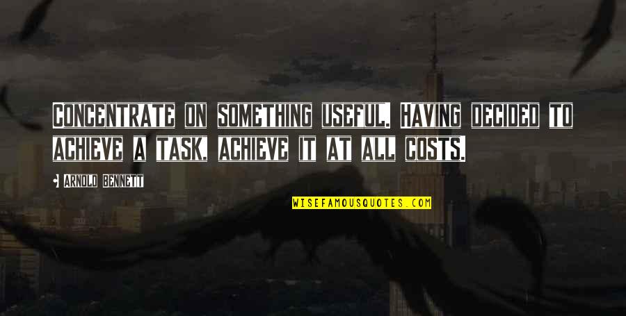 At Cost Quotes By Arnold Bennett: Concentrate on something useful. Having decided to achieve