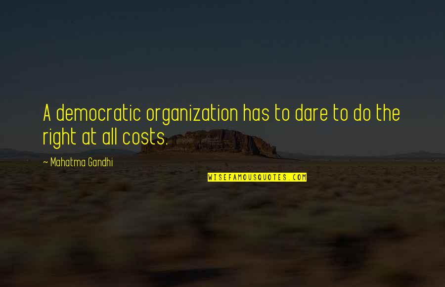 At Cost Quotes By Mahatma Gandhi: A democratic organization has to dare to do