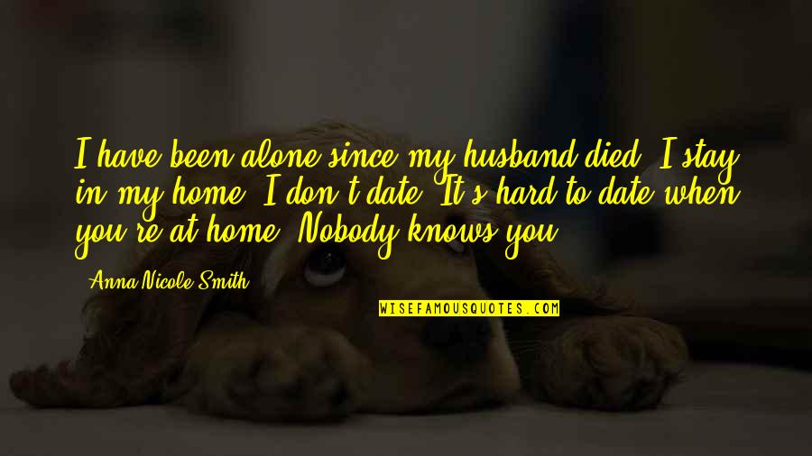 At Home Quotes By Anna Nicole Smith: I have been alone since my husband died.