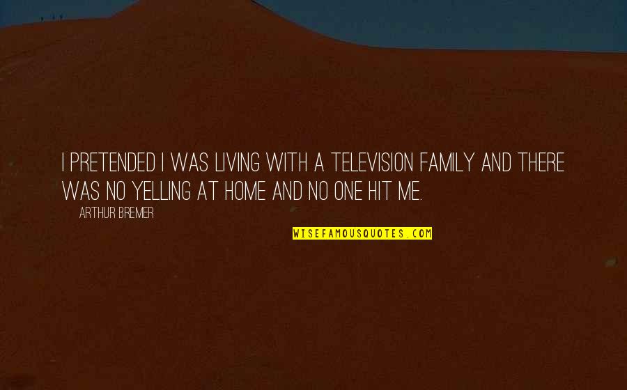 At Home Quotes By Arthur Bremer: I pretended I was living with a television