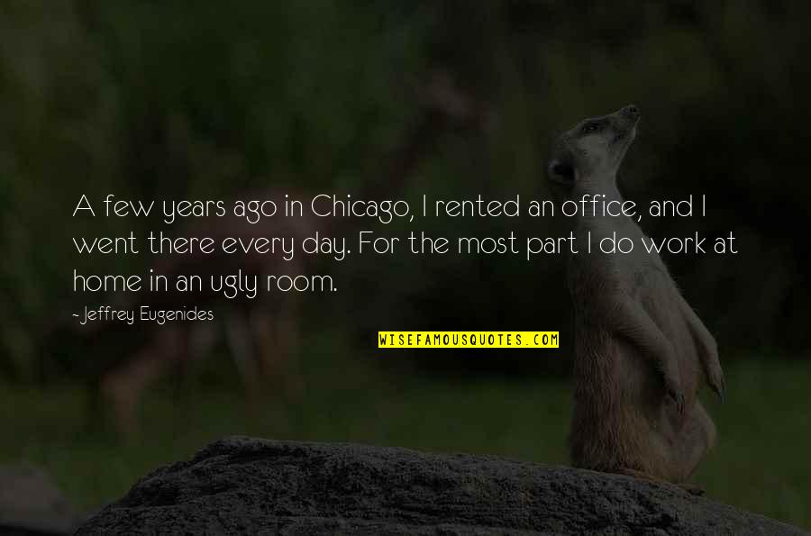 At Home Quotes By Jeffrey Eugenides: A few years ago in Chicago, I rented