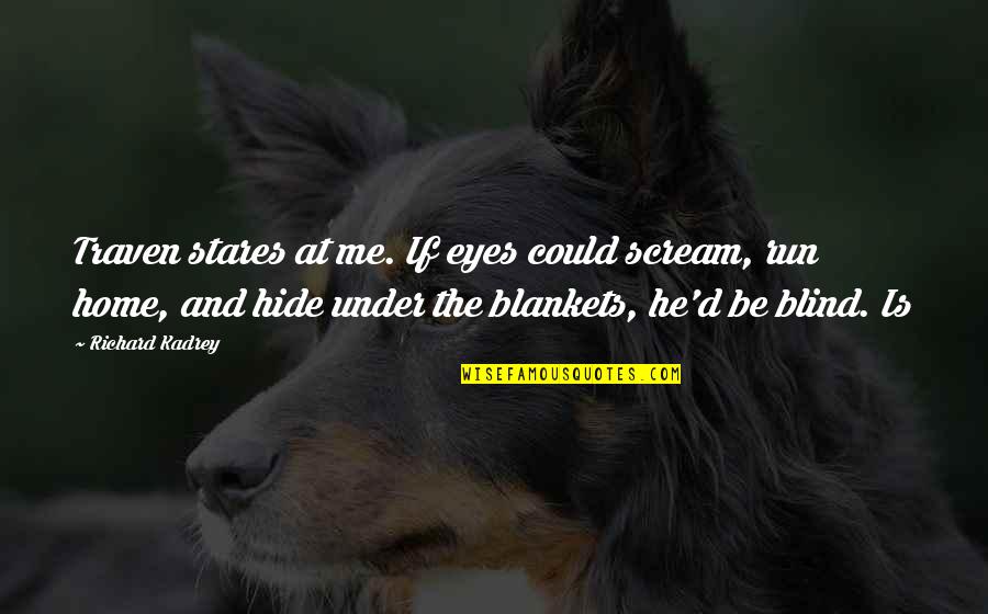 At Home Quotes By Richard Kadrey: Traven stares at me. If eyes could scream,