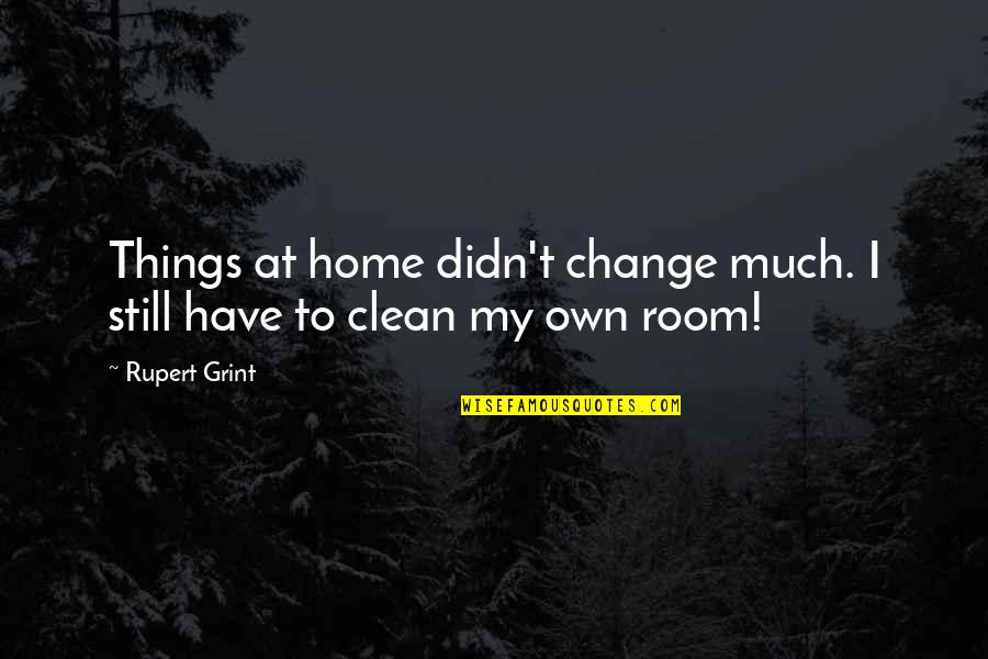 At Home Quotes By Rupert Grint: Things at home didn't change much. I still