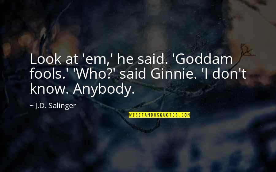 At Human Quotes By J.D. Salinger: Look at 'em,' he said. 'Goddam fools.' 'Who?'