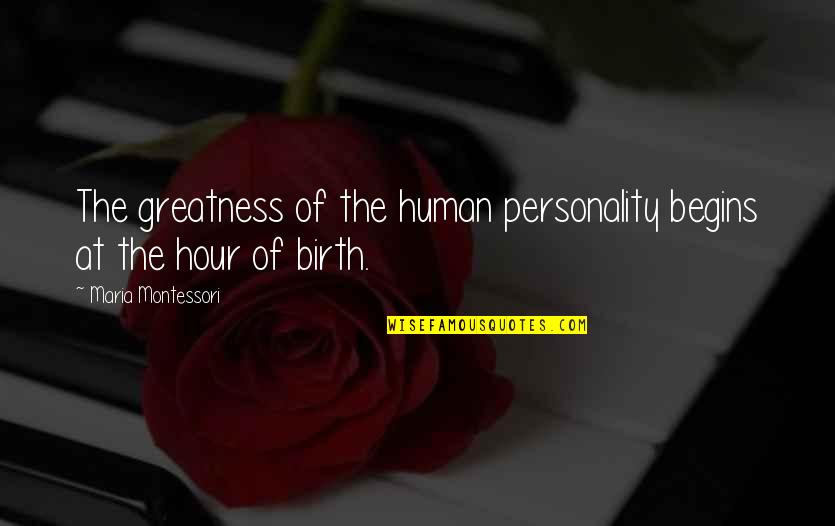 At Human Quotes By Maria Montessori: The greatness of the human personality begins at