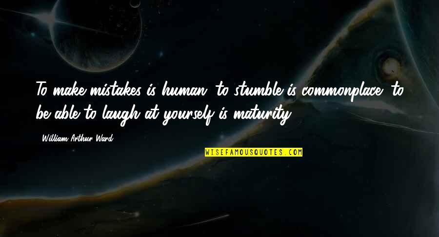 At Human Quotes By William Arthur Ward: To make mistakes is human; to stumble is